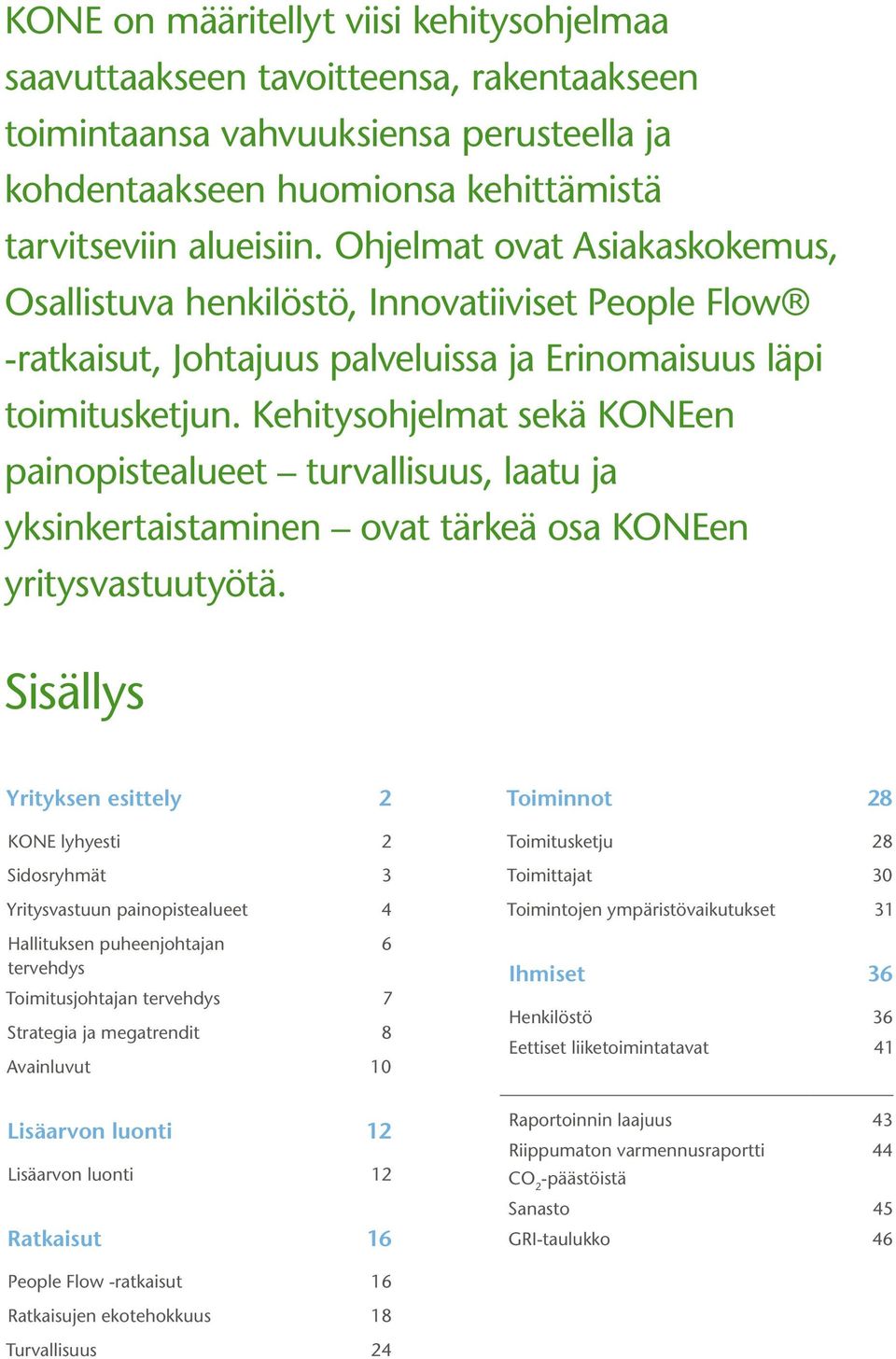 Kehitysohjelmat sekä KONEen painopistealueet turvallisuus, laatu ja yksinkertaistaminen ovat tärkeä osa KONEen yritysvastuutyötä.