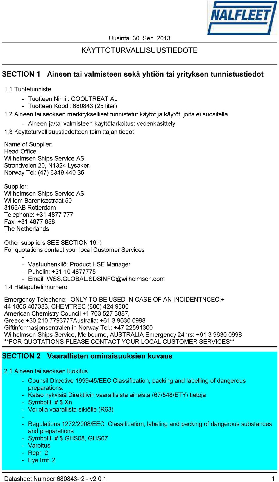 3 Käyttöturvallisuustiedotteen toimittajan tiedot Name of Supplier: Head Office: Wilhelmsen Ships Service AS Strandveien 20, N1324 Lysaker, Norway Tel: (47) 6349 440 35 Supplier: Wilhelmsen Ships