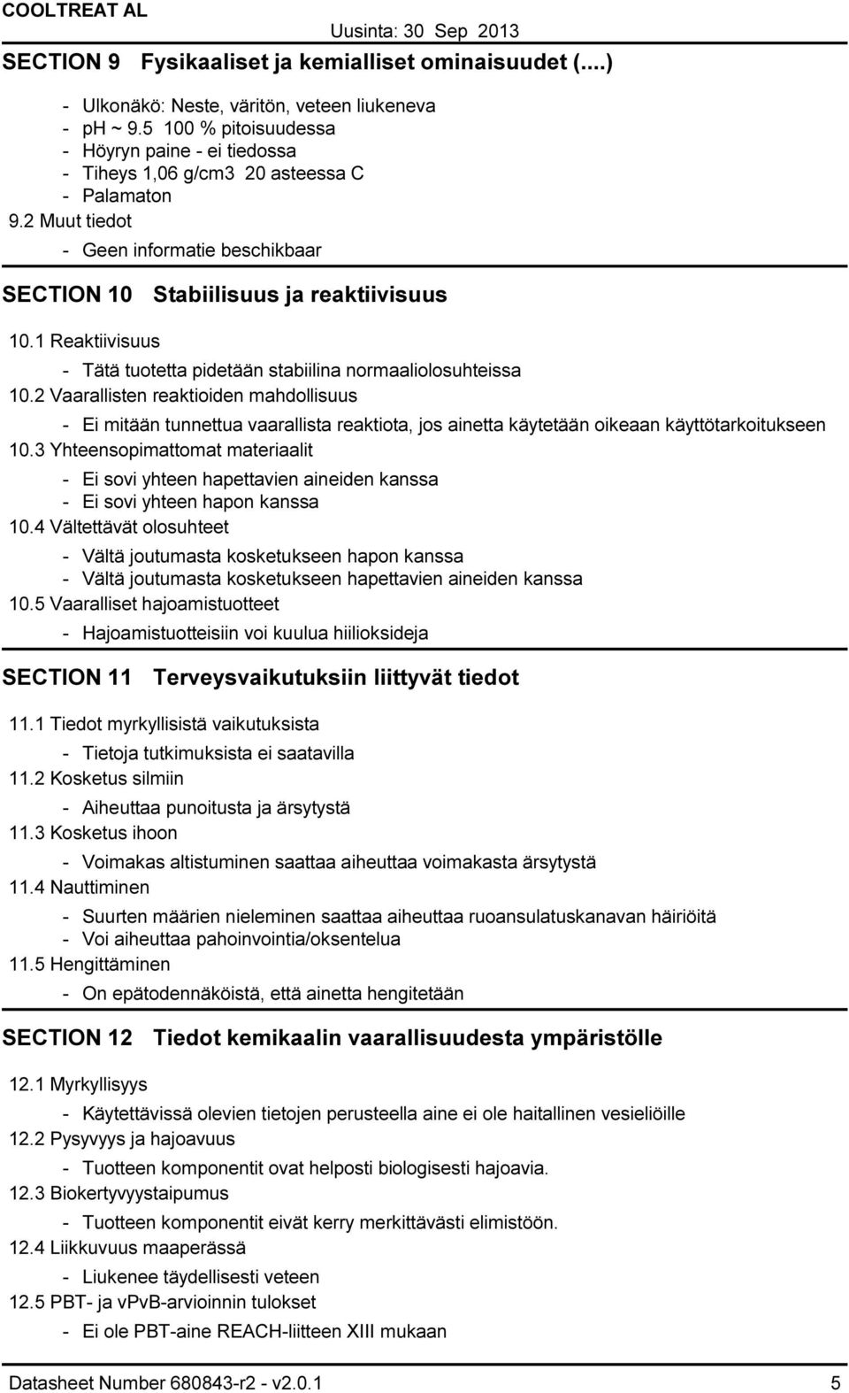 2 Vaarallisten reaktioiden mahdollisuus Ei mitään tunnettua vaarallista reaktiota, jos ainetta käytetään oikeaan käyttötarkoitukseen 10.