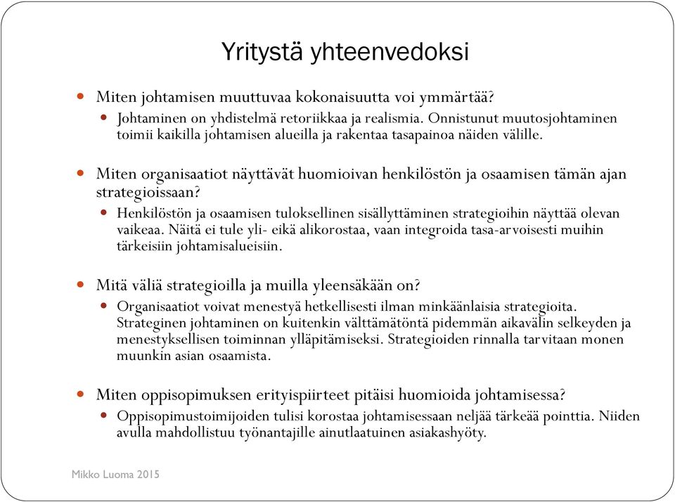 Henkilöstön ja osaamisen tuloksellinen sisällyttäminen strategioihin näyttää olevan vaikeaa. Näitä ei tule yli- eikä alikorostaa, vaan integroida tasa-arvoisesti muihin tärkeisiin johtamisalueisiin.