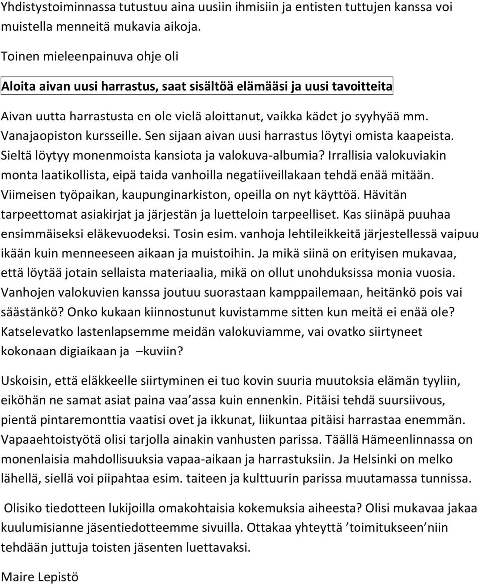 Vanajaopiston kursseille. Sen sijaan aivan uusi harrastus löytyi omista kaapeista. Sieltä löytyy monenmoista kansiota ja valokuva-albumia?