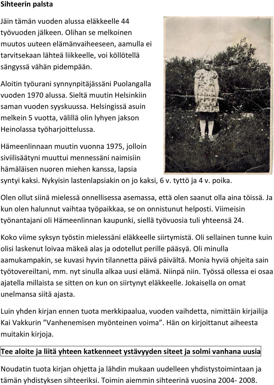 Aloitin työurani synnynpitäjässäni Puolangalla vuoden 1970 alussa. Sieltä muutin Helsinkiin saman vuoden syyskuussa.