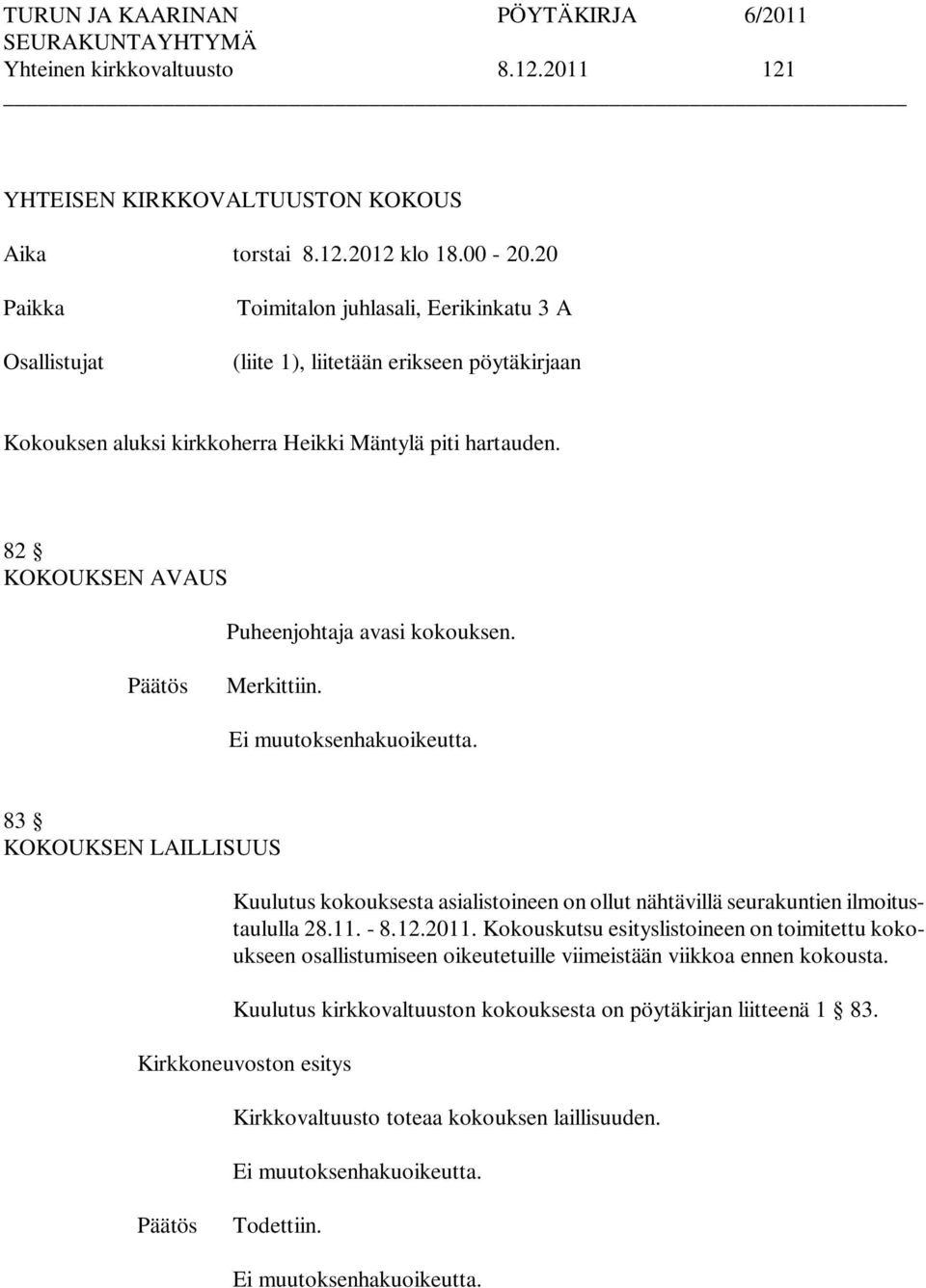 82 KOKOUKSEN AVAUS Puheenjohtaja avasi kokouksen. Päätös Merkittiin. Ei muutoksenhakuoikeutta.