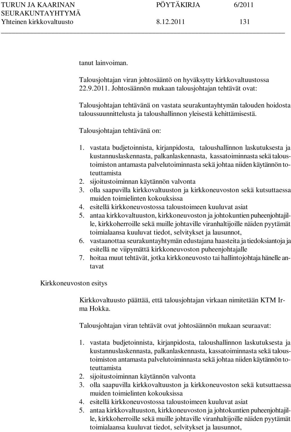 Johtosäännön mukaan talousjohtajan tehtävät ovat: Talousjohtajan tehtävänä on vastata seurakuntayhtymän talouden hoidosta taloussuunnittelusta ja taloushallinnon yleisestä kehittämisestä.