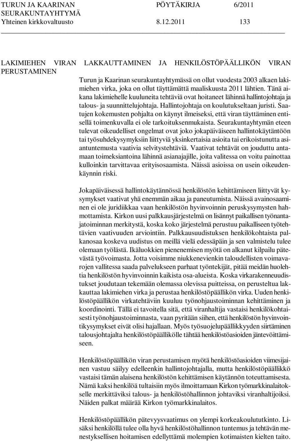 maaliskuusta 2011 lähtien. Tänä aikana lakimiehelle kuuluneita tehtäviä ovat hoitaneet lähinnä hallintojohtaja ja talous- ja suunnittelujohtaja. Hallintojohtaja on koulutukseltaan juristi.