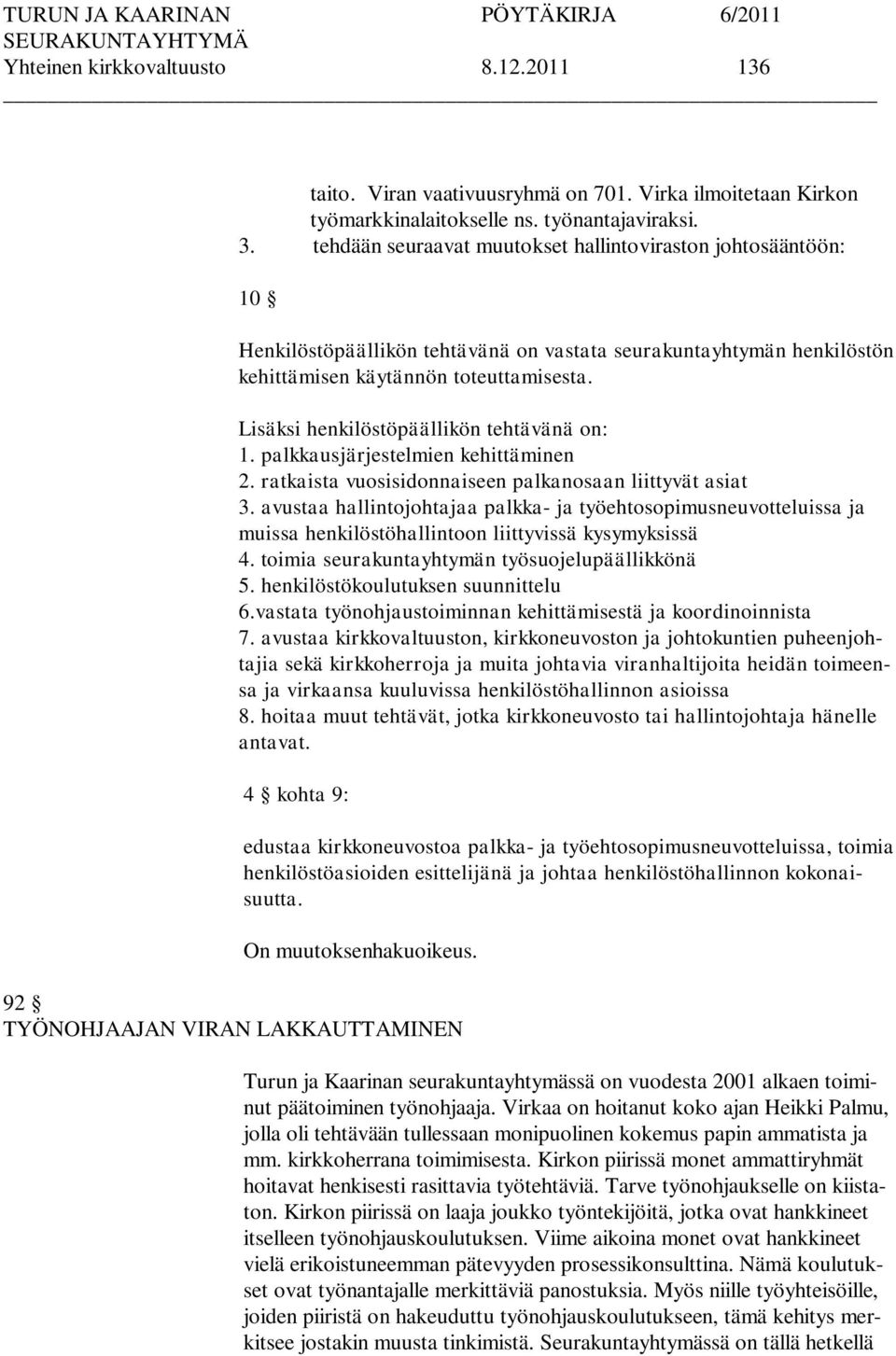 Lisäksi henkilöstöpäällikön tehtävänä on: 1. palkkausjärjestelmien kehittäminen 2. ratkaista vuosisidonnaiseen palkanosaan liittyvät asiat 3.