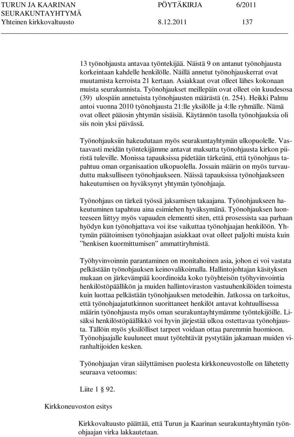 Työnohjaukset meillepäin ovat olleet oin kuudesosa (39) ulospäin annetuista työnohjausten määrästä (n. 254). Heikki Palmu antoi vuonna 2010 työnohjausta 21:lle yksilölle ja 4:lle ryhmälle.