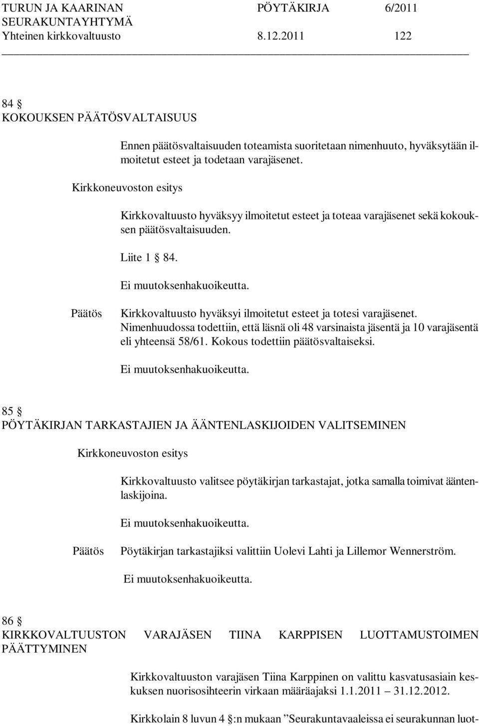 Päätös Kirkkovaltuusto hyväksyi ilmoitetut esteet ja totesi varajäsenet. Nimenhuudossa todettiin, että läsnä oli 48 varsinaista jäsentä ja 10 varajäsentä eli yhteensä 58/61.