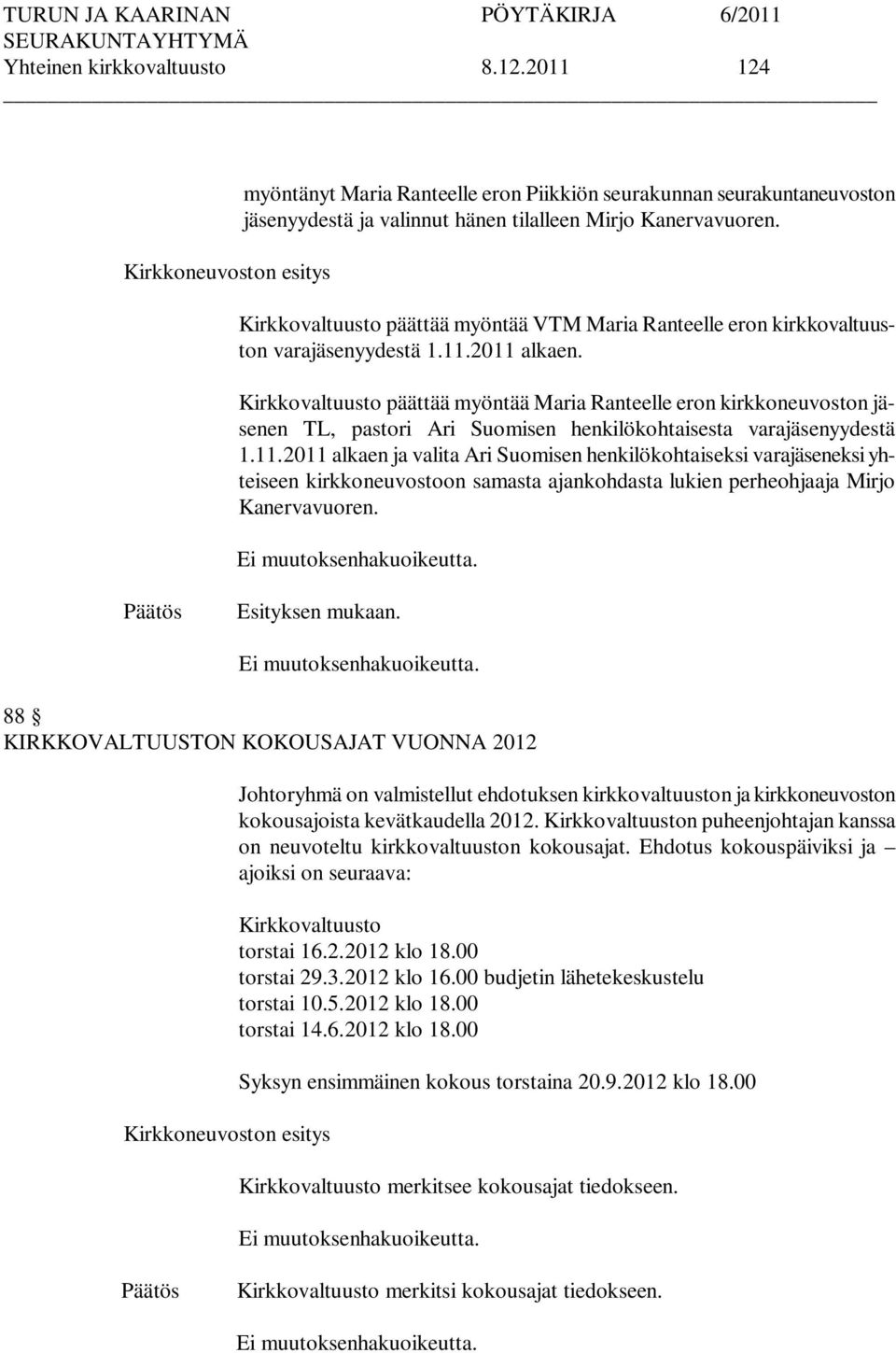 Kirkkovaltuusto päättää myöntää Maria Ranteelle eron kirkkoneuvoston jäsenen TL, pastori Ari Suomisen henkilökohtaisesta varajäsenyydestä 1.11.