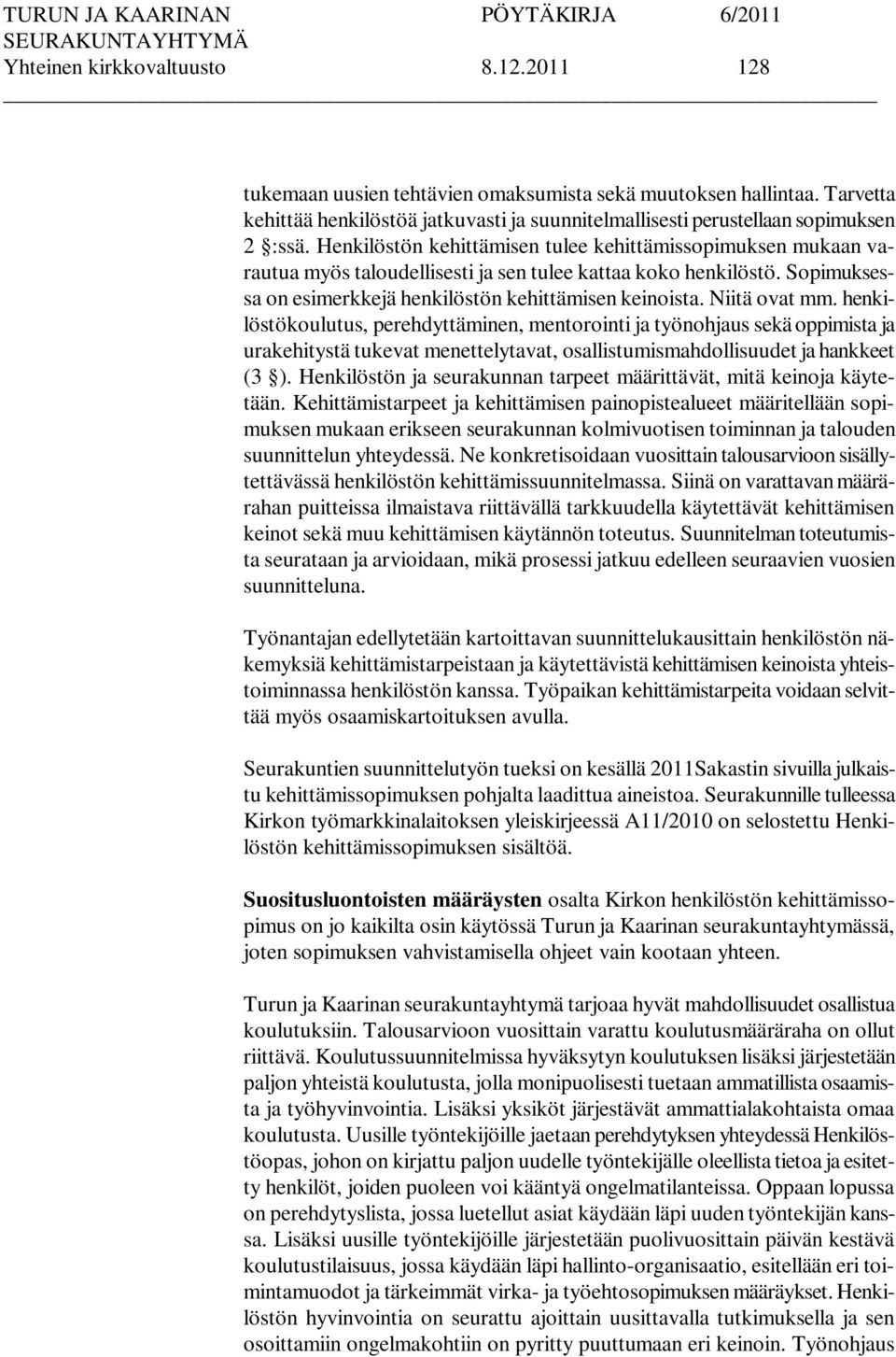 Niitä ovat mm. henkilöstökoulutus, perehdyttäminen, mentorointi ja työnohjaus sekä oppimista ja urakehitystä tukevat menettelytavat, osallistumismahdollisuudet ja hankkeet (3 ).