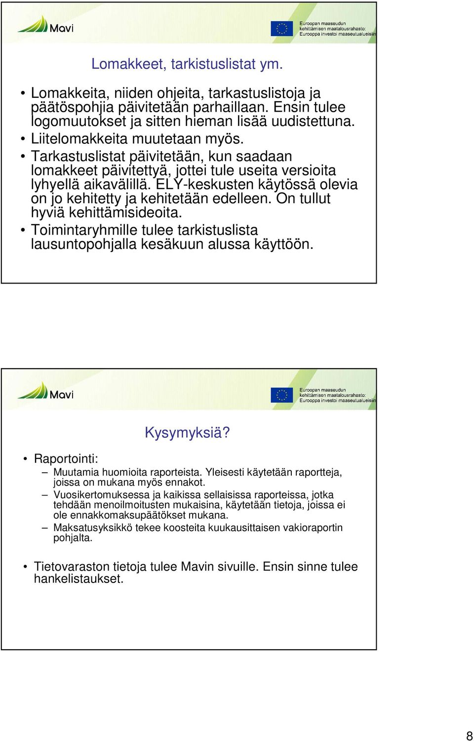 ELY-keskusten käytössä olevia on jo kehitetty ja kehitetään edelleen. On tullut hyviä kehittämisideoita. Toimintaryhmille tulee tarkistuslista lausuntopohjalla kesäkuun alussa käyttöön. Kysymyksiä?