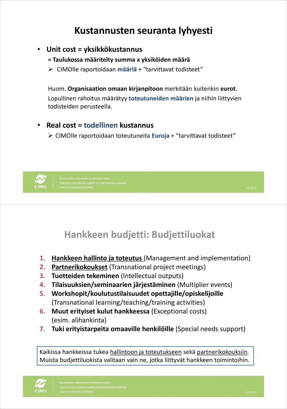 Real cost = todellinen kustannus CIMOlle raportoidaan toteutuneita Euroja + tarvittavat todisteet Hankkeen budjetti: Budjettiluokat 1. Hankkeen hallinto ja toteutus (Management and implementation) 2.