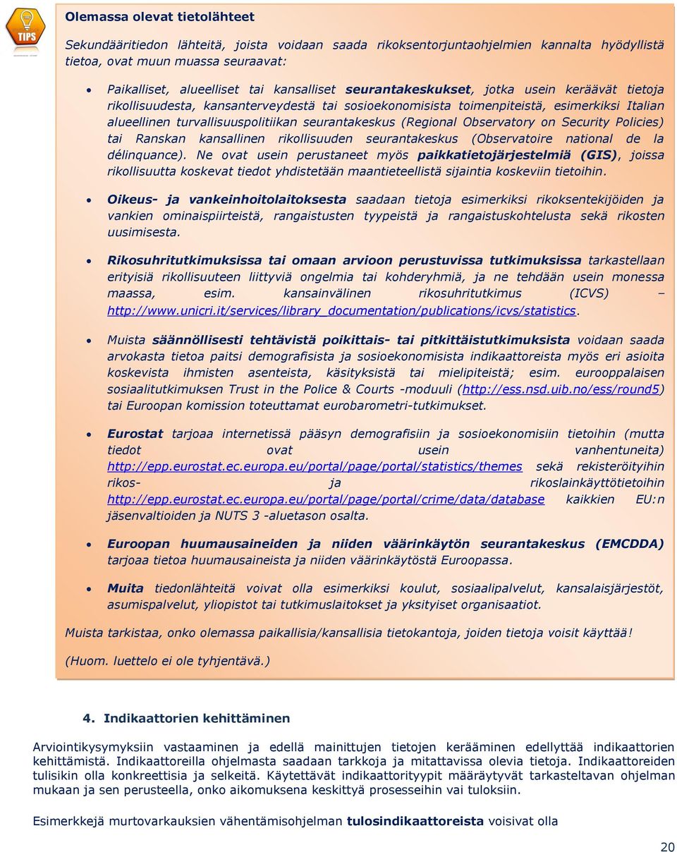 seurantakeskus (Regional Observatory on Security Policies) tai Ranskan kansallinen rikollisuuden seurantakeskus (Observatoire national de la délinquance).