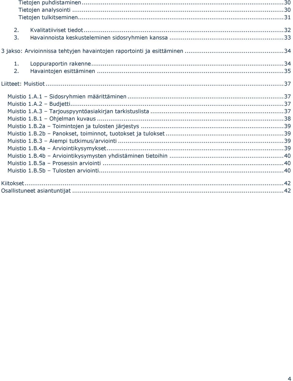 .. 37 Muistio 1.A.2 Budjetti... 37 Muistio 1.A.3 Tarjouspyyntöasiakirjan tarkistuslista... 37 Muistio 1.B.1 Ohjelman kuvaus... 38 Muistio 1.B.2a Toimintojen ja tulosten järjestys... 39 Muistio 1.B.2b Panokset, toiminnot, tuotokset ja tulokset.