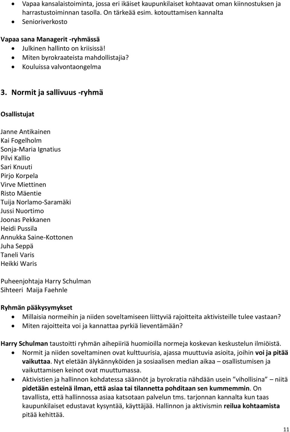 Normit ja sallivuus -ryhmä Osallistujat Janne Antikainen Kai Fogelholm Sonja-Maria Ignatius Pilvi Kallio Sari Knuuti Pirjo Korpela Virve Miettinen Risto Mäentie Tuija Norlamo-Saramäki Jussi Nuortimo