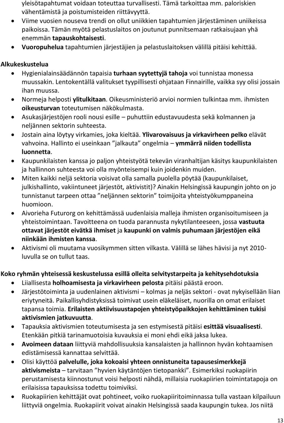 Vuoropuhelua tapahtumien järjestäjien ja pelastuslaitoksen välillä pitäisi kehittää. Alkukeskustelua Hygienialainsäädännön tapaisia turhaan syytettyjä tahoja voi tunnistaa monessa muussakin.