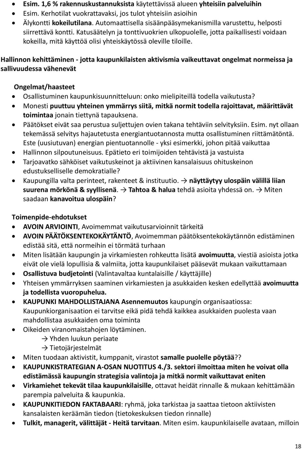 Katusäätelyn ja tonttivuokrien ulkopuolelle, jotta paikallisesti voidaan kokeilla, mitä käyttöä olisi yhteiskäytössä oleville tiloille.