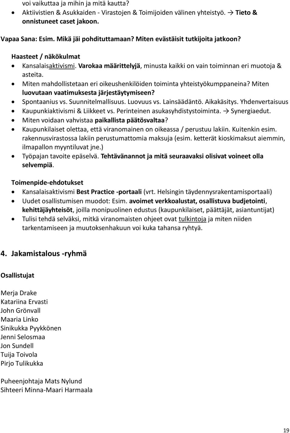 Miten mahdollistetaan eri oikeushenkilöiden toiminta yhteistyökumppaneina? Miten luovutaan vaatimuksesta järjestäytymiseen? Spontaanius vs. Suunnitelmallisuus. Luovuus vs. Lainsäädäntö. Aikakäsitys.