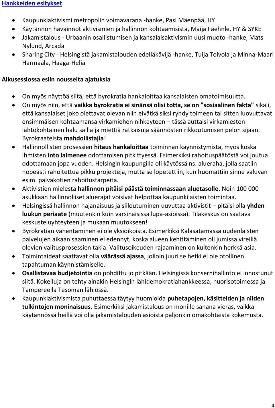 Alkusessiossa esiin nousseita ajatuksia On myös näyttöä siitä, että byrokratia hankaloittaa kansalaisten omatoimisuutta.