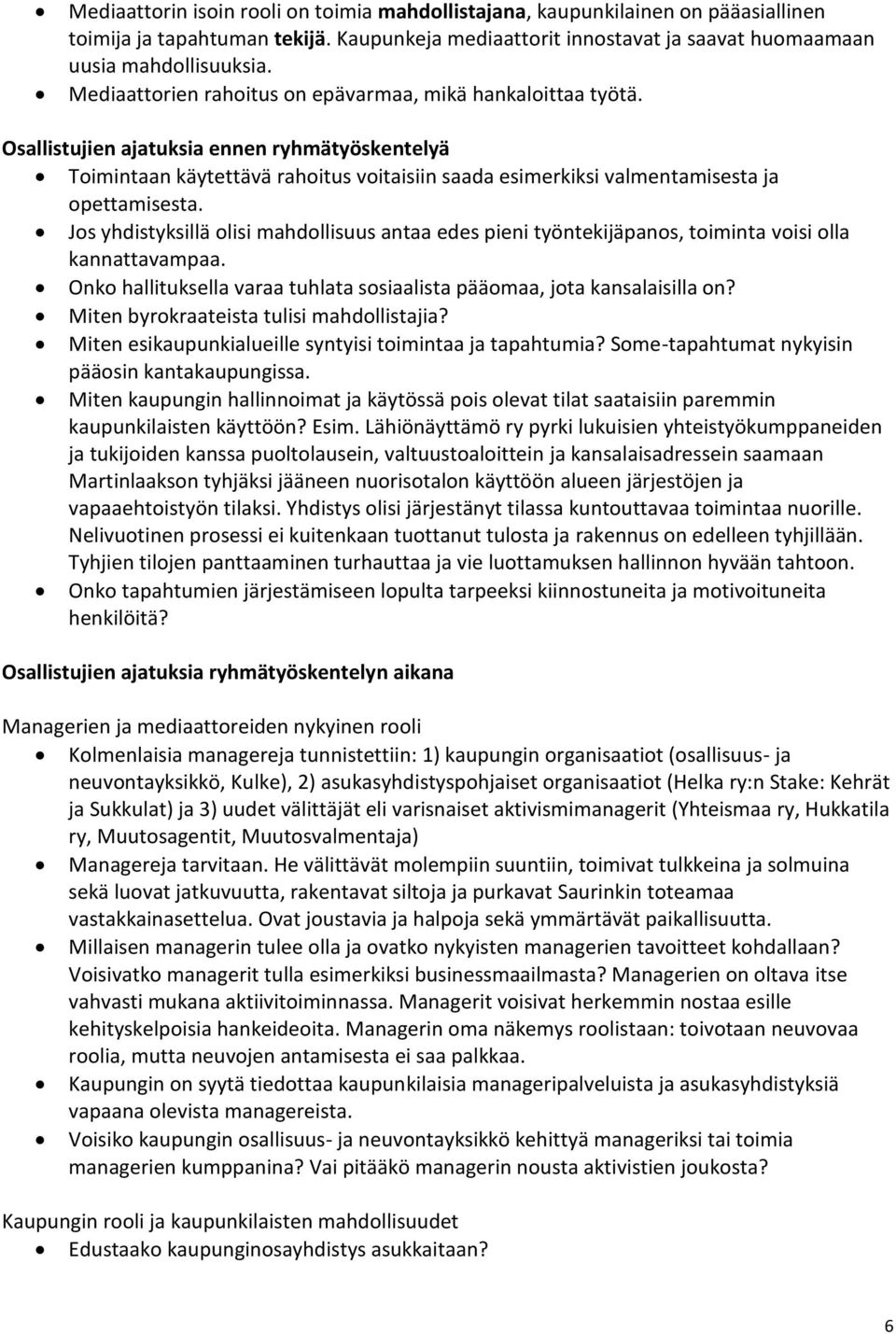 Osallistujien ajatuksia ennen ryhmätyöskentelyä Toimintaan käytettävä rahoitus voitaisiin saada esimerkiksi valmentamisesta ja opettamisesta.