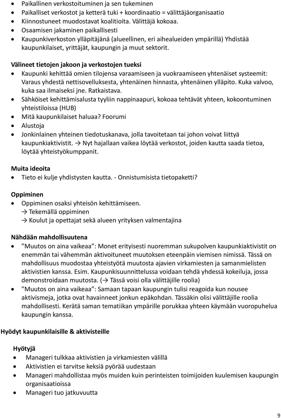 Välineet tietojen jakoon ja verkostojen tueksi Kaupunki kehittää omien tilojensa varaamiseen ja vuokraamiseen yhtenäiset systeemit: Varaus yhdestä nettisovelluksesta, yhtenäinen hinnasta, yhtenäinen