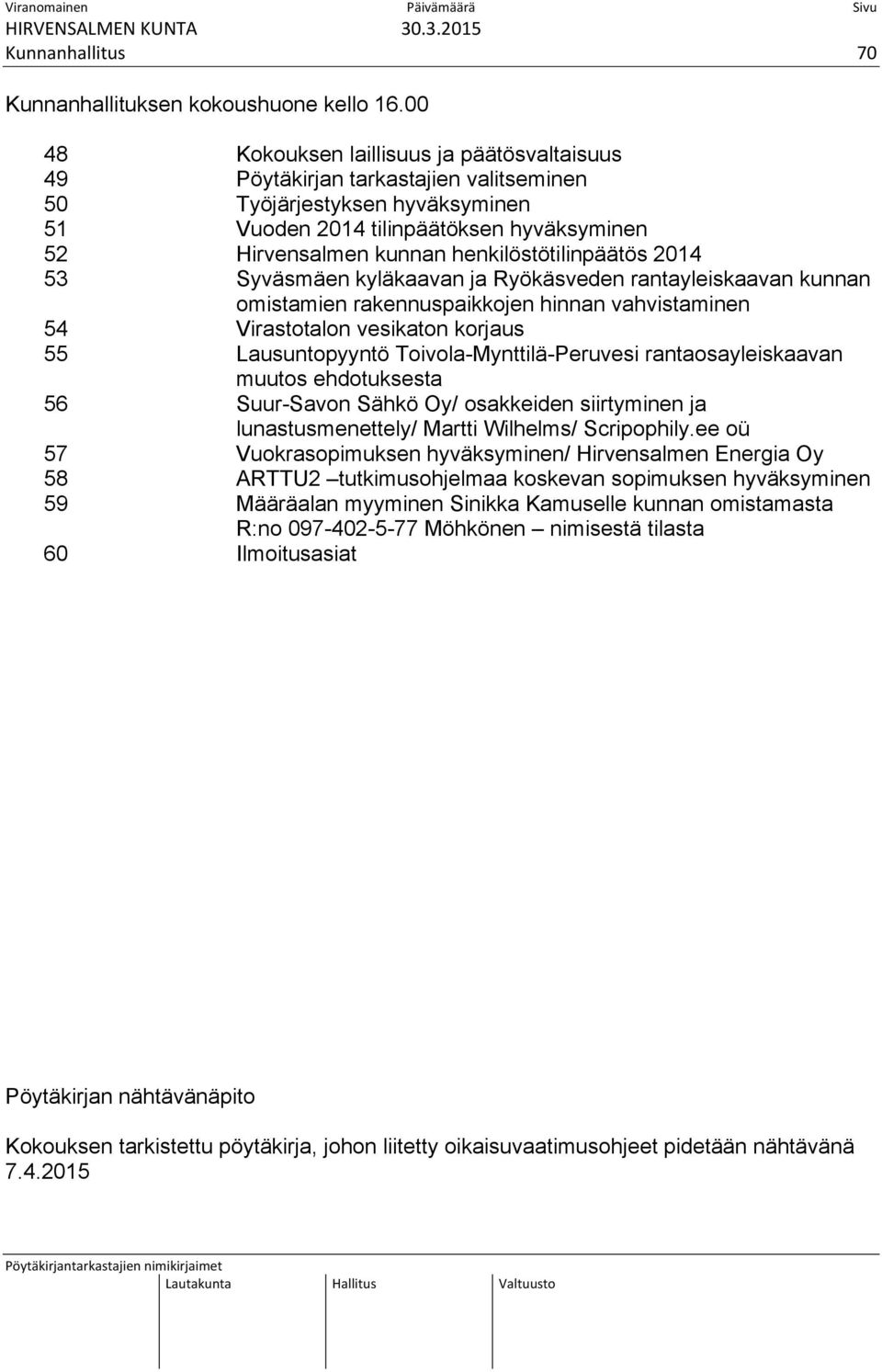 henkilöstötilinpäätös 2014 53 Syväsmäen kyläkaavan ja Ryökäsveden rantayleiskaavan kunnan omistamien rakennuspaikkojen hinnan vahvistaminen 54 Virastotalon vesikaton korjaus 55 Lausuntopyyntö