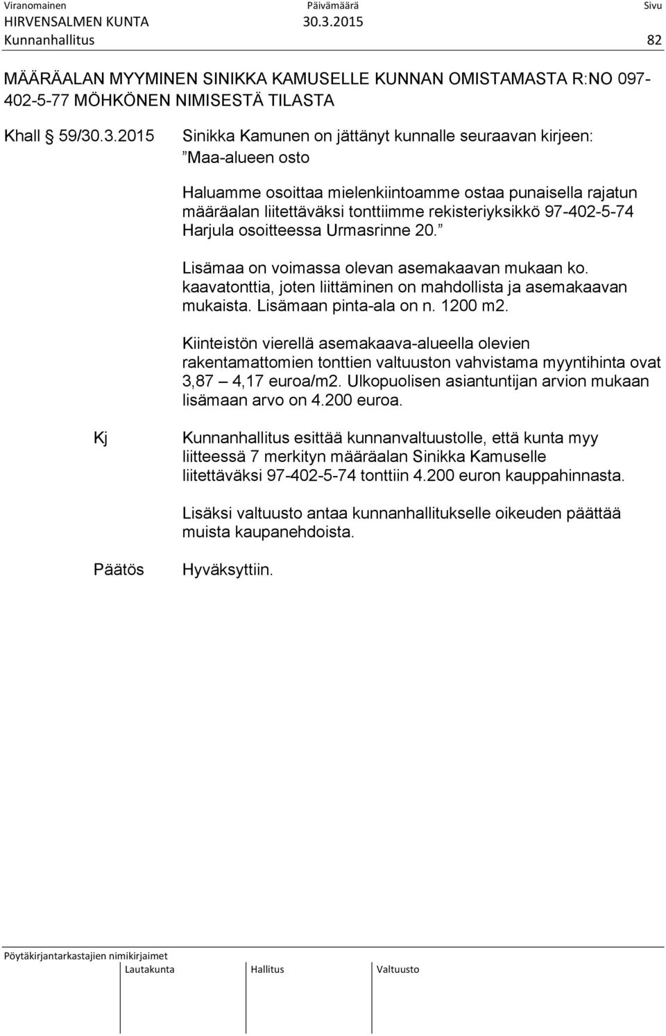 97-402-5-74 Harjula osoitteessa Urmasrinne 20. Lisämaa on voimassa olevan asemakaavan mukaan ko. kaavatonttia, joten liittäminen on mahdollista ja asemakaavan mukaista. Lisämaan pinta-ala on n.