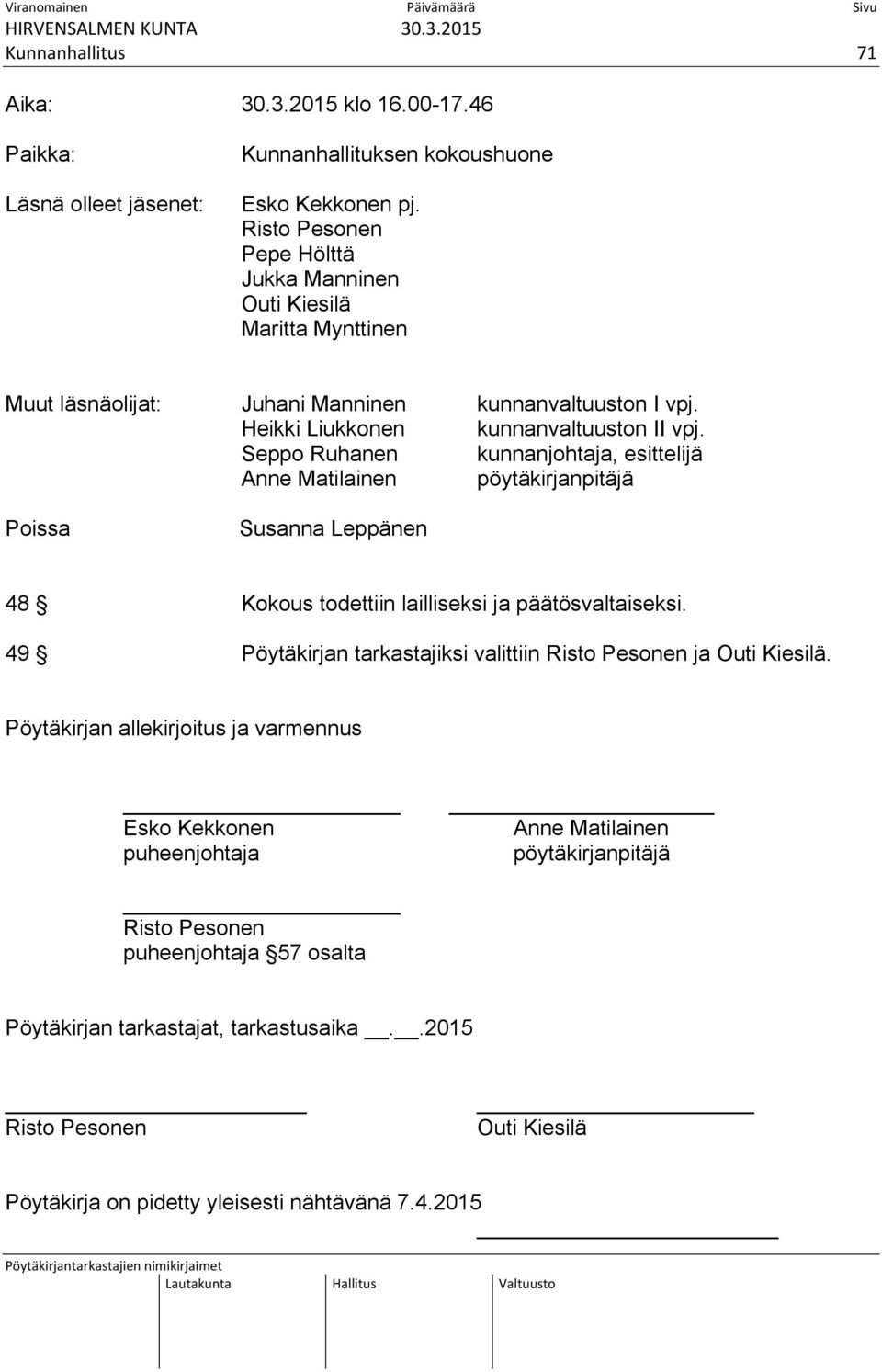 Seppo Ruhanen kunnanjohtaja, esittelijä Anne Matilainen pöytäkirjanpitäjä Poissa Susanna Leppänen 48 Kokous todettiin lailliseksi ja päätösvaltaiseksi.
