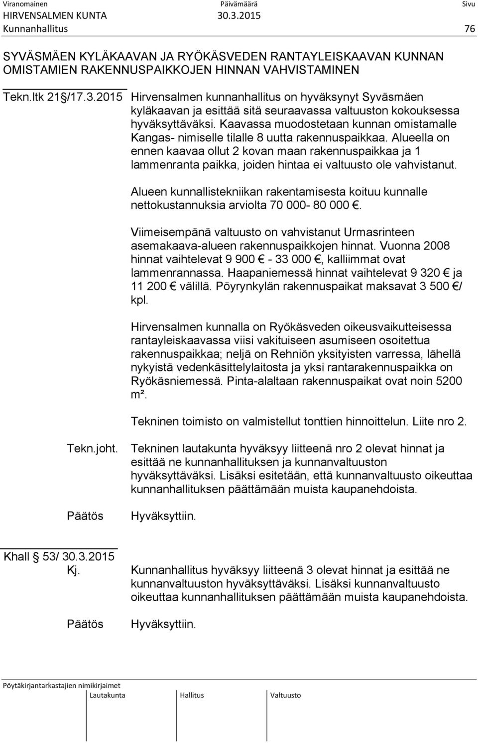 Kaavassa muodostetaan kunnan omistamalle Kangas- nimiselle tilalle 8 uutta rakennuspaikkaa.