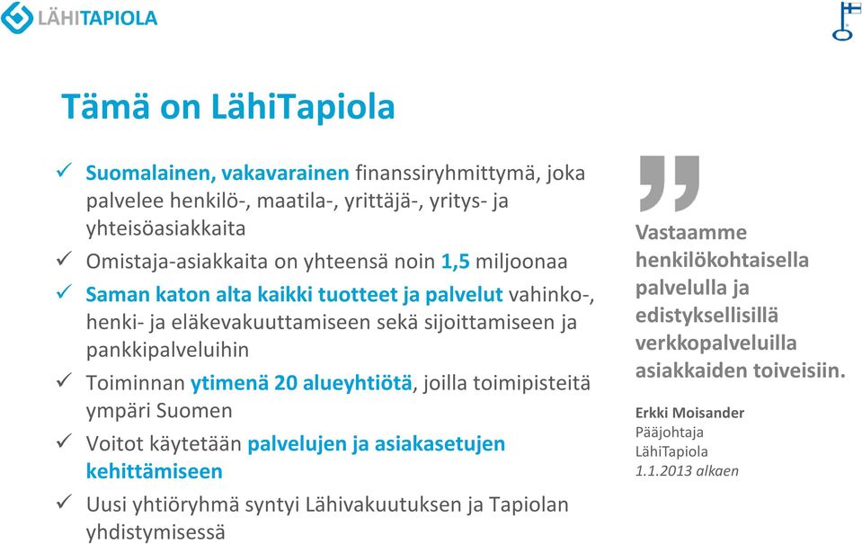 ytimenä 20 alueyhtiötä, joilla toimipisteitä ympäri Suomen Voitot käytetään palvelujen ja asiakasetujen kehittämiseen Uusi yhtiöryhmä syntyi Lähivakuutuksen ja