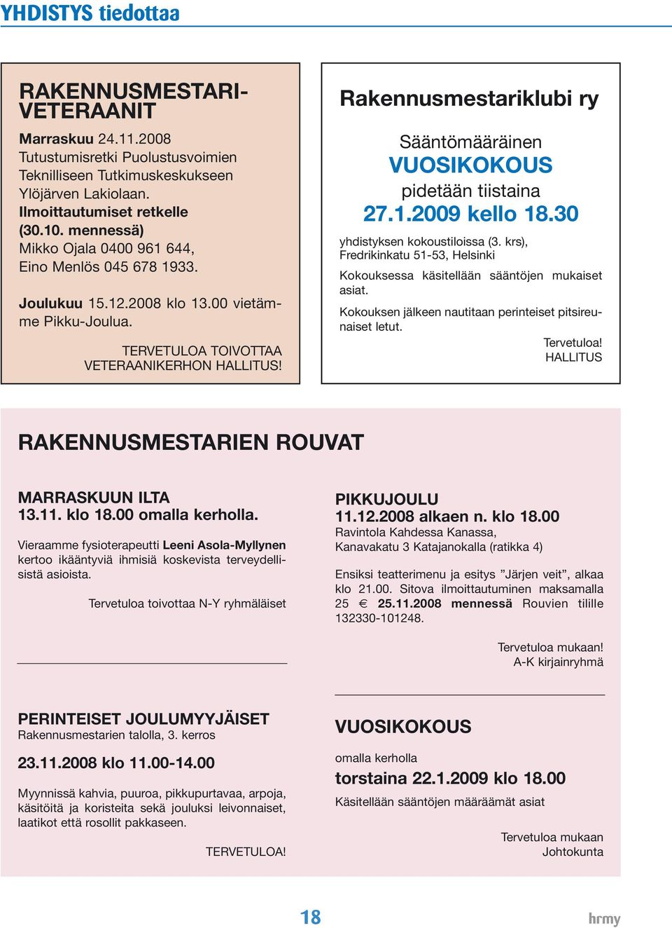 Rakennusmestariklubi ry Sääntömääräinen VUOSIKOKOUS pidetään tiistaina 27.1.2009 kello 18.30 yhdistyksen kokoustiloissa (3.