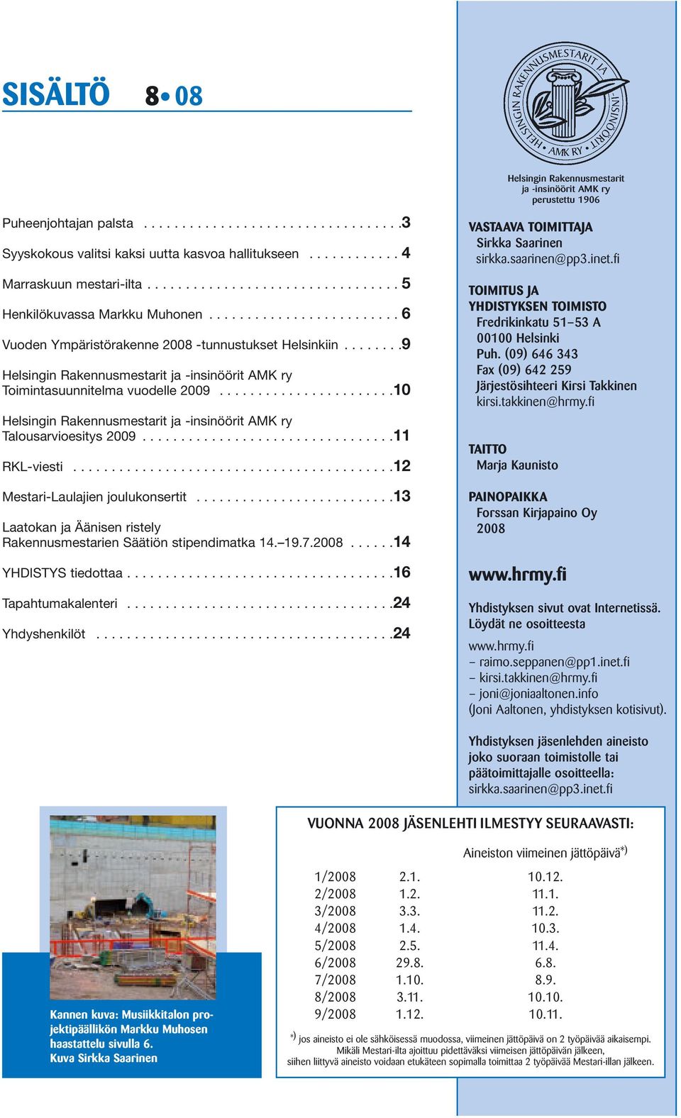 ......................10 Helsingin Rakennusmestarit ja -insinöörit AMK ry Talousarvioesitys 2009.................................11 RKL-viesti..........................................12 Mestari-Laulajien joulukonsertit.