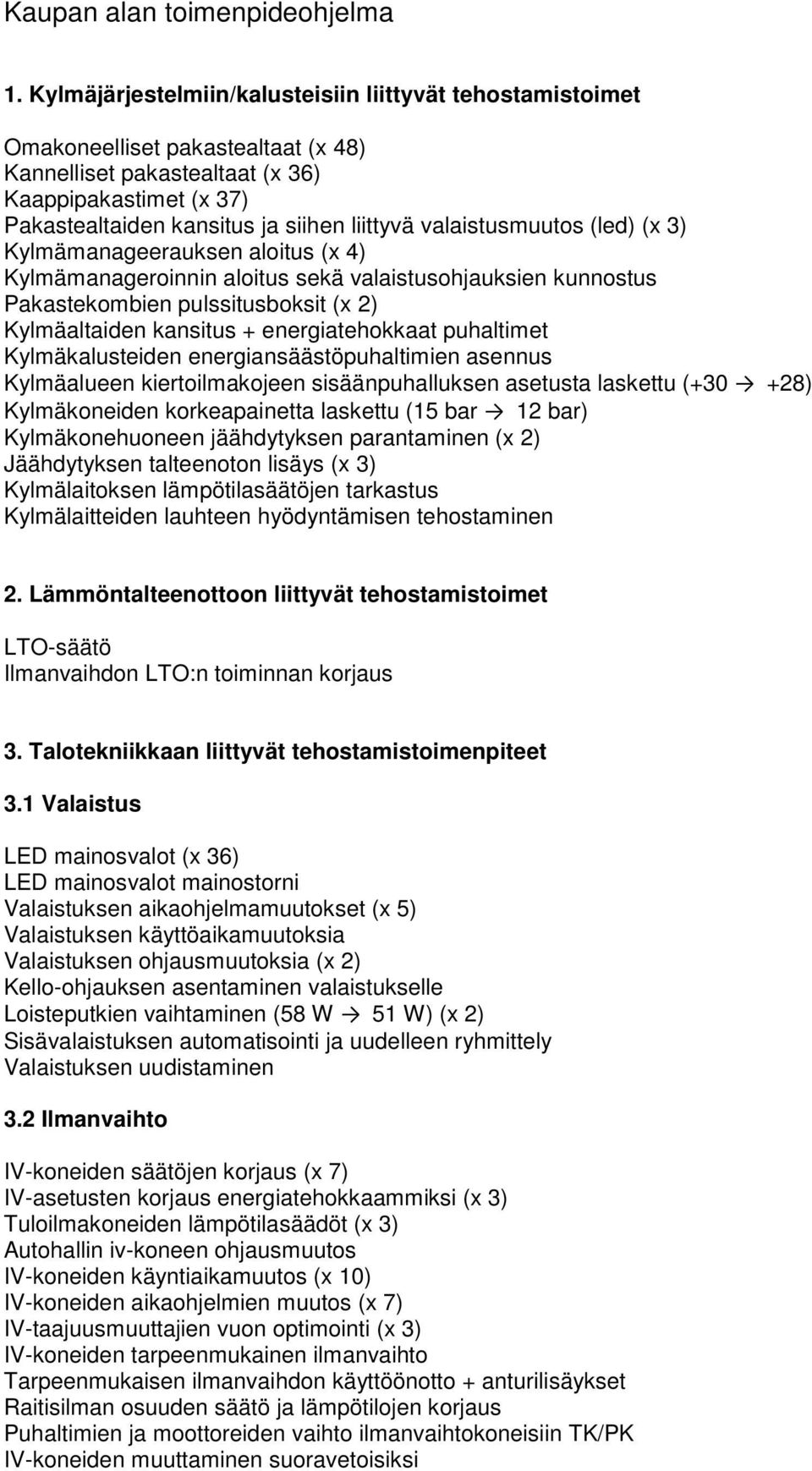 valaistusmuutos (led) (x 3) Kylmämanageerauksen aloitus (x 4) Kylmämanageroinnin aloitus sekä valaistusohjauksien kunnostus Pakastekombien pulssitusboksit (x 2) Kylmäaltaiden kansitus +