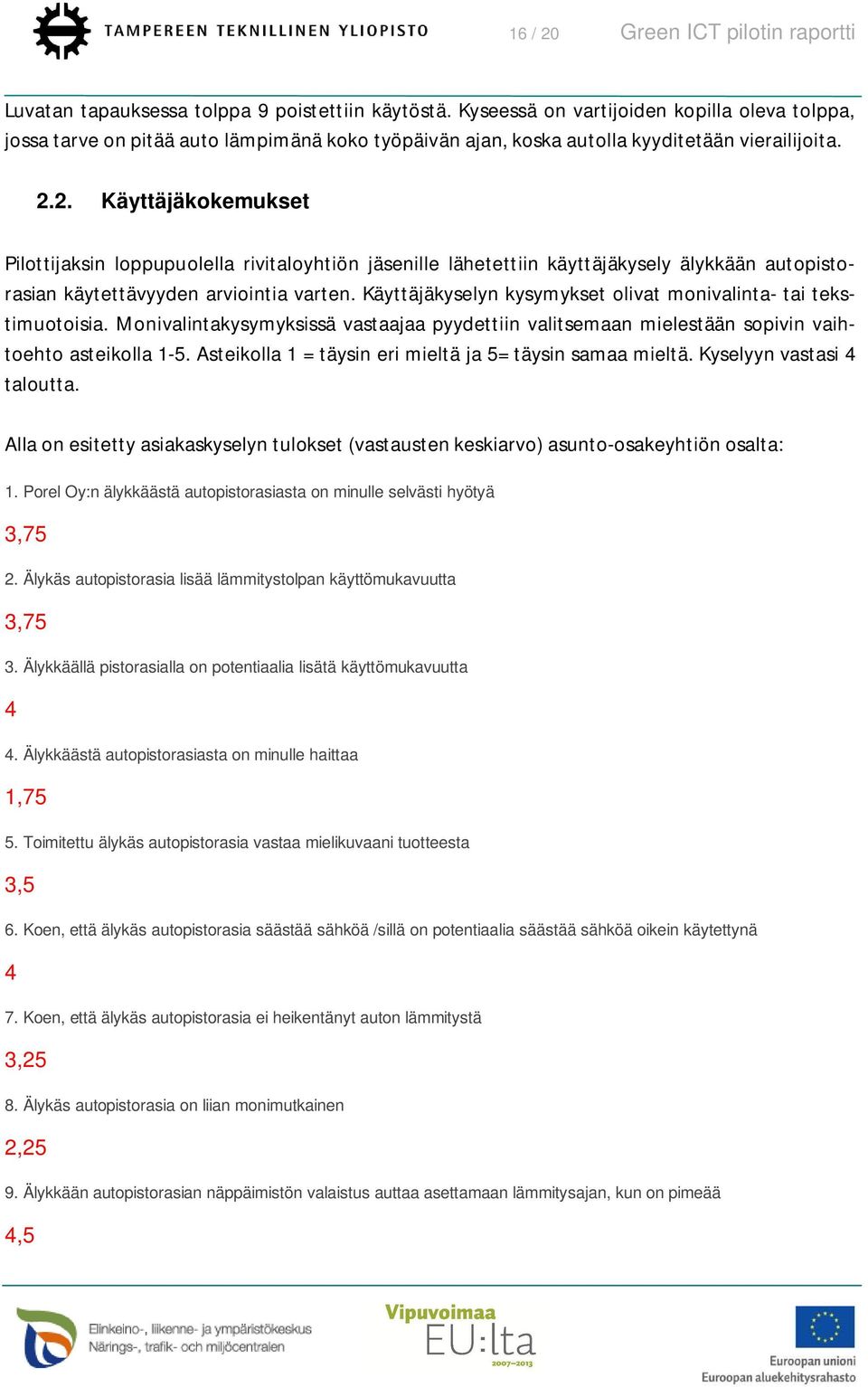 2. Käyttäjäkokemukset Pilottijaksin loppupuolella rivitaloyhtiön jäsenille lähetettiin käyttäjäkysely älykkään autopistorasian käytettävyyden arviointia varten.