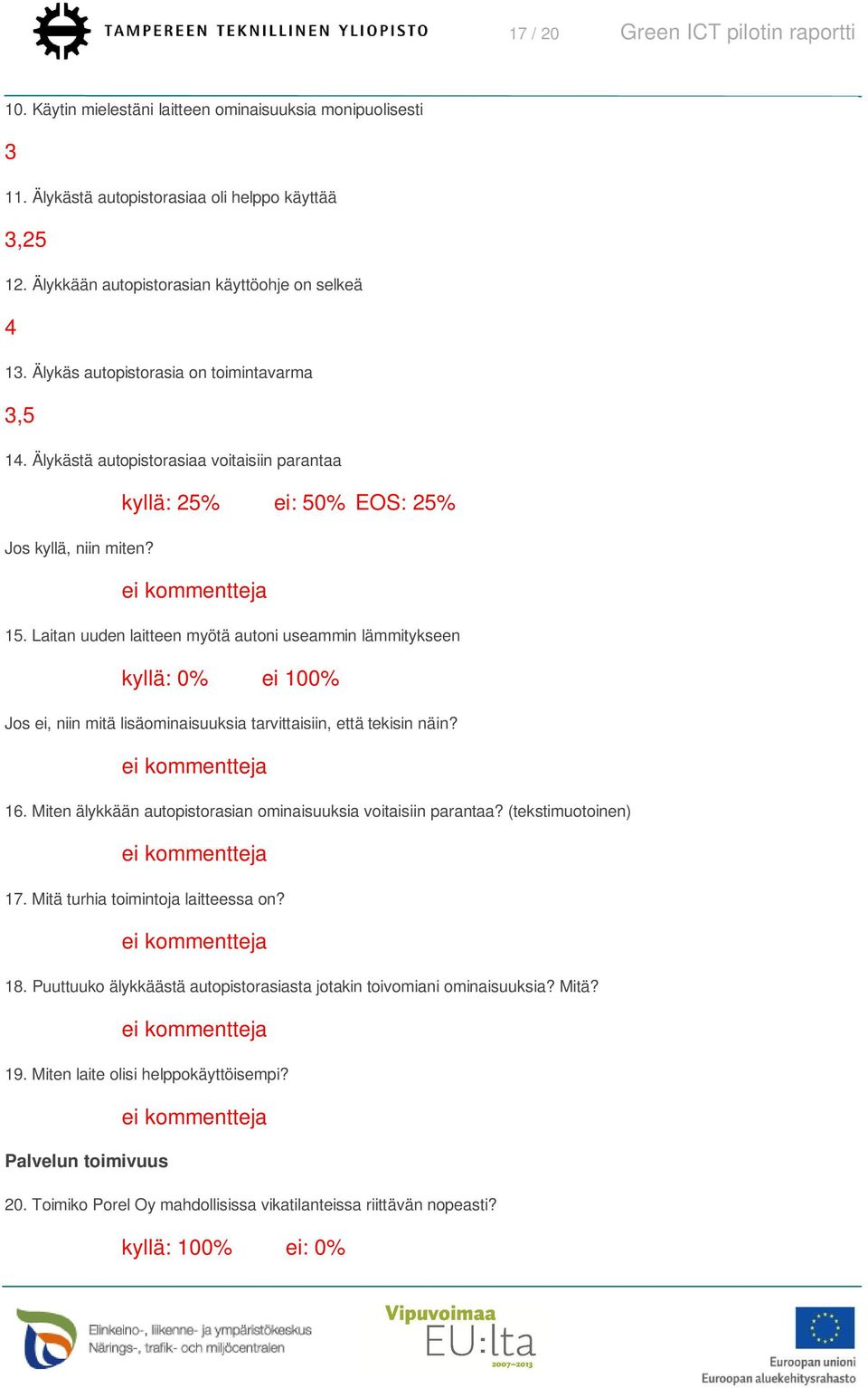 kyllä: 25% ei: 50% EOS: 25% ei kommentteja 15. Laitan uuden laitteen myötä autoni useammin lämmitykseen kyllä: 0% ei 100% Jos ei, niin mitä lisäominaisuuksia tarvittaisiin, että tekisin näin?