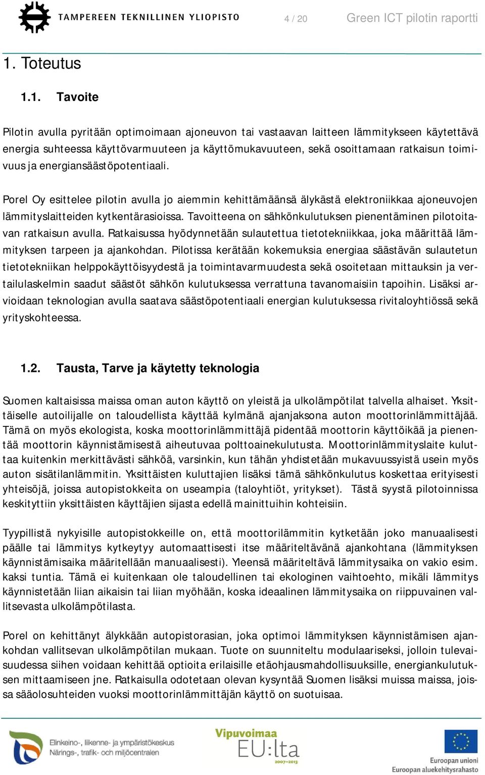 1. Tavoite Pilotin avulla pyritään optimoimaan ajoneuvon tai vastaavan laitteen lämmitykseen käytettävä energia suhteessa käyttövarmuuteen ja käyttömukavuuteen, sekä osoittamaan ratkaisun toimivuus