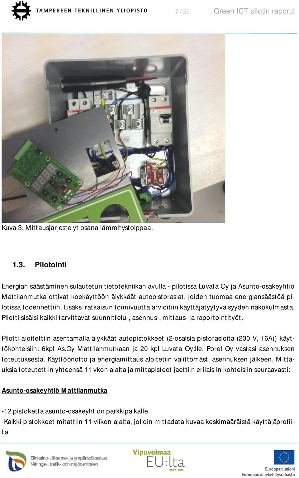 Pilotointi Energian säästäminen sulautetun tietotekniikan avulla - pilotissa Luvata Oy ja Asunto-osakeyhtiö Mattilanmutka ottivat koekäyttöön älykkäät autopistorasiat, joiden tuomaa energiansäästöä