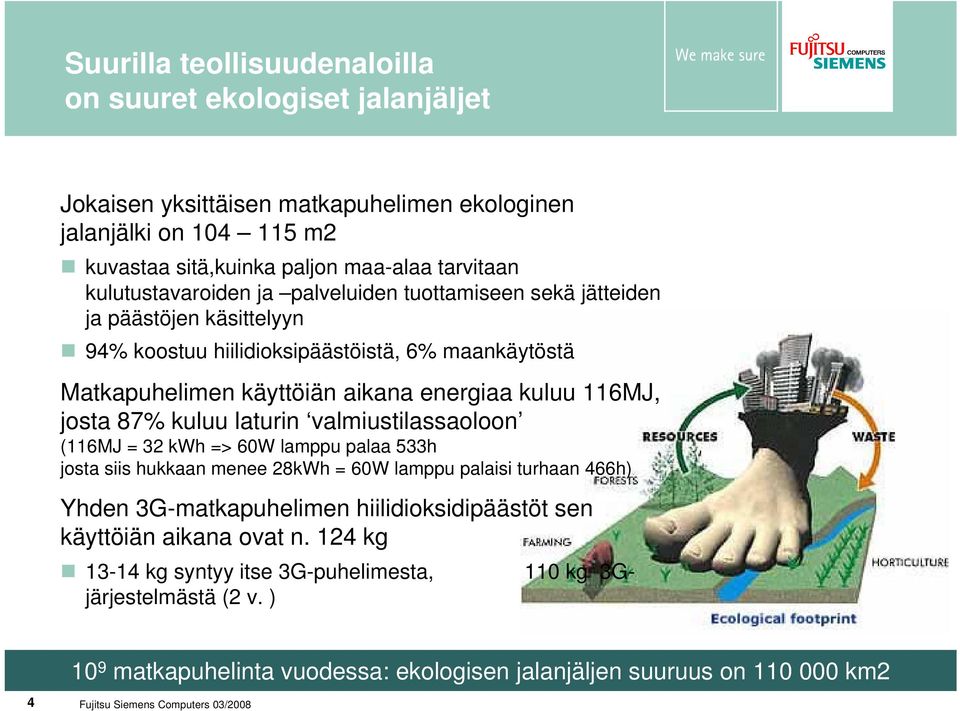 116MJ, josta 87% kuluu laturin valmiustilassaoloon (116MJ = 32 kwh => 60W lamppu palaa 533h josta siis hukkaan menee 28kWh = 60W lamppu palaisi turhaan 466h) Yhden 3G-matkapuhelimen