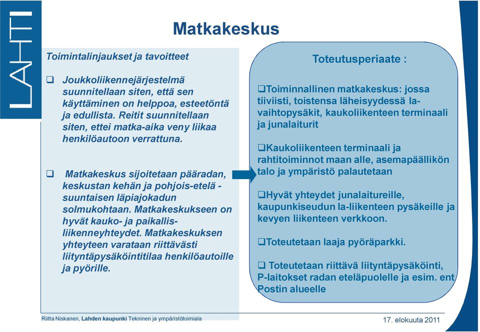 Matkakeskukseen on hyvät kauko- ja paikallisliikenneyhteydet. Matkakeskuksen yhteyteen varataan riittävästi liityntäpysäköintitilaa henkilöautoille ja pyörille.