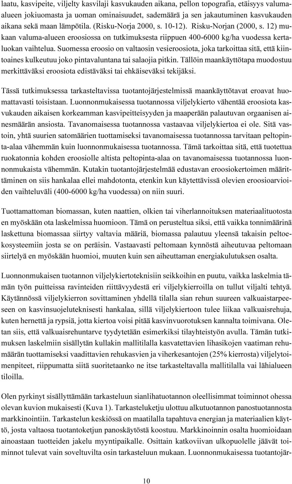 Suomessa eroosio on valtaosin vesieroosiota, joka tarkoittaa sitä, että kiintoaines kulkeutuu joko pintavaluntana tai salaojia pitkin.