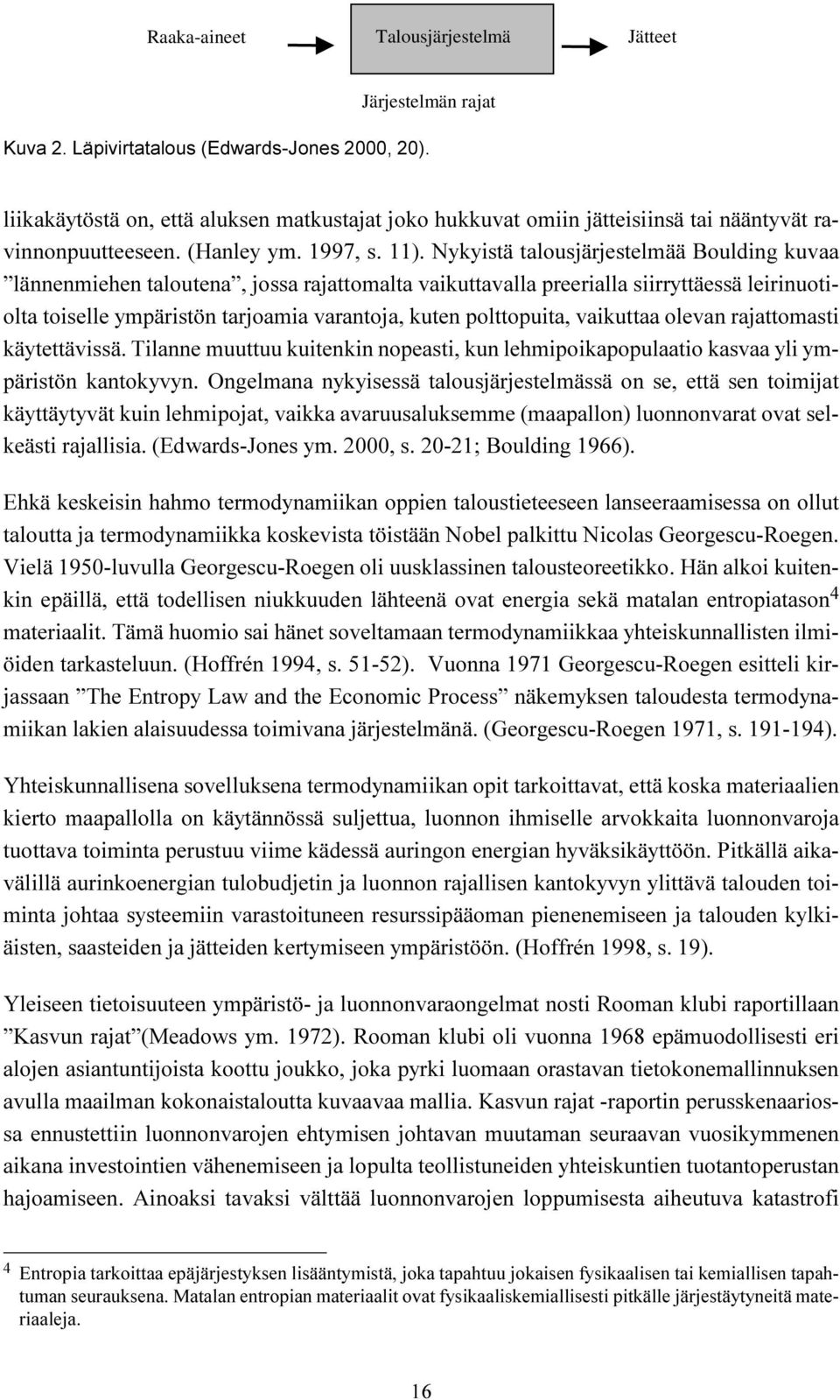 Nykyistä talousjärjestelmää Boulding kuvaa lännenmiehen taloutena, jossa rajattomalta vaikuttavalla preerialla siirryttäessä leirinuotiolta toiselle ympäristön tarjoamia varantoja, kuten polttopuita,