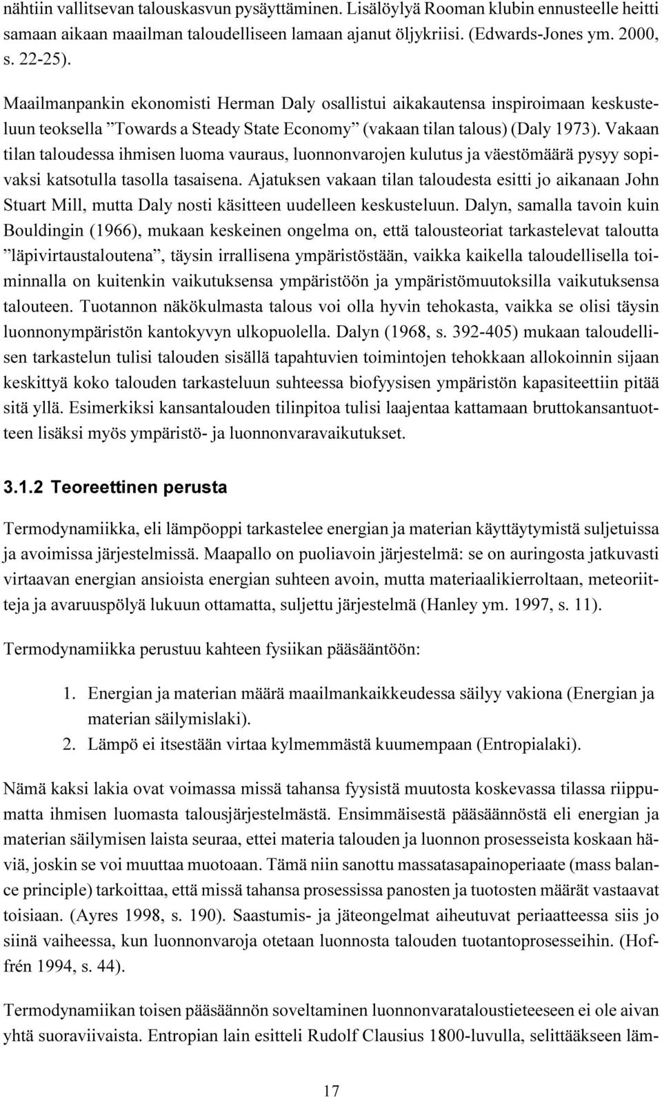 Vakaan tilan taloudessa ihmisen luoma vauraus, luonnonvarojen kulutus ja väestömäärä pysyy sopivaksi katsotulla tasolla tasaisena.