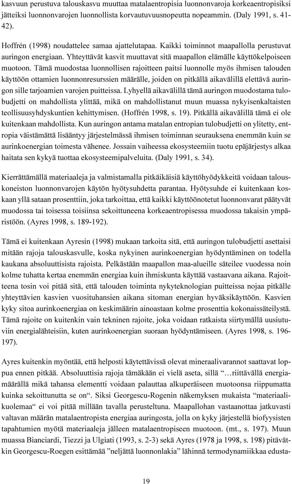 Tämä muodostaa luonnollisen rajoitteen paitsi luonnolle myös ihmisen talouden käyttöön ottamien luonnonresurssien määrälle, joiden on pitkällä aikavälillä elettävä auringon sille tarjoamien varojen