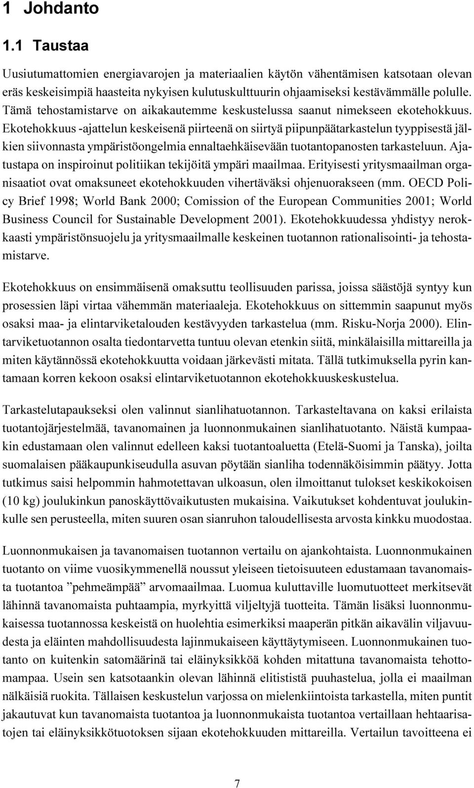 Ekotehokkuus -ajattelun keskeisenä piirteenä on siirtyä piipunpäätarkastelun tyyppisestä jälkien siivonnasta ympäristöongelmia ennaltaehkäisevään tuotantopanosten tarkasteluun.