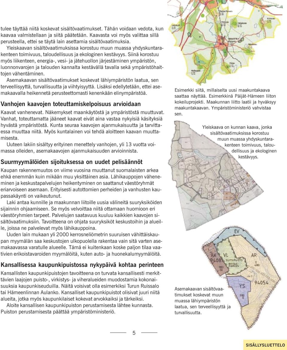 Yleiskaavan sisältövaatimuksissa korostuu muun muassa yhdyskuntarakenteen toimivuus, taloudellisuus ja ekologinen kestävyys.