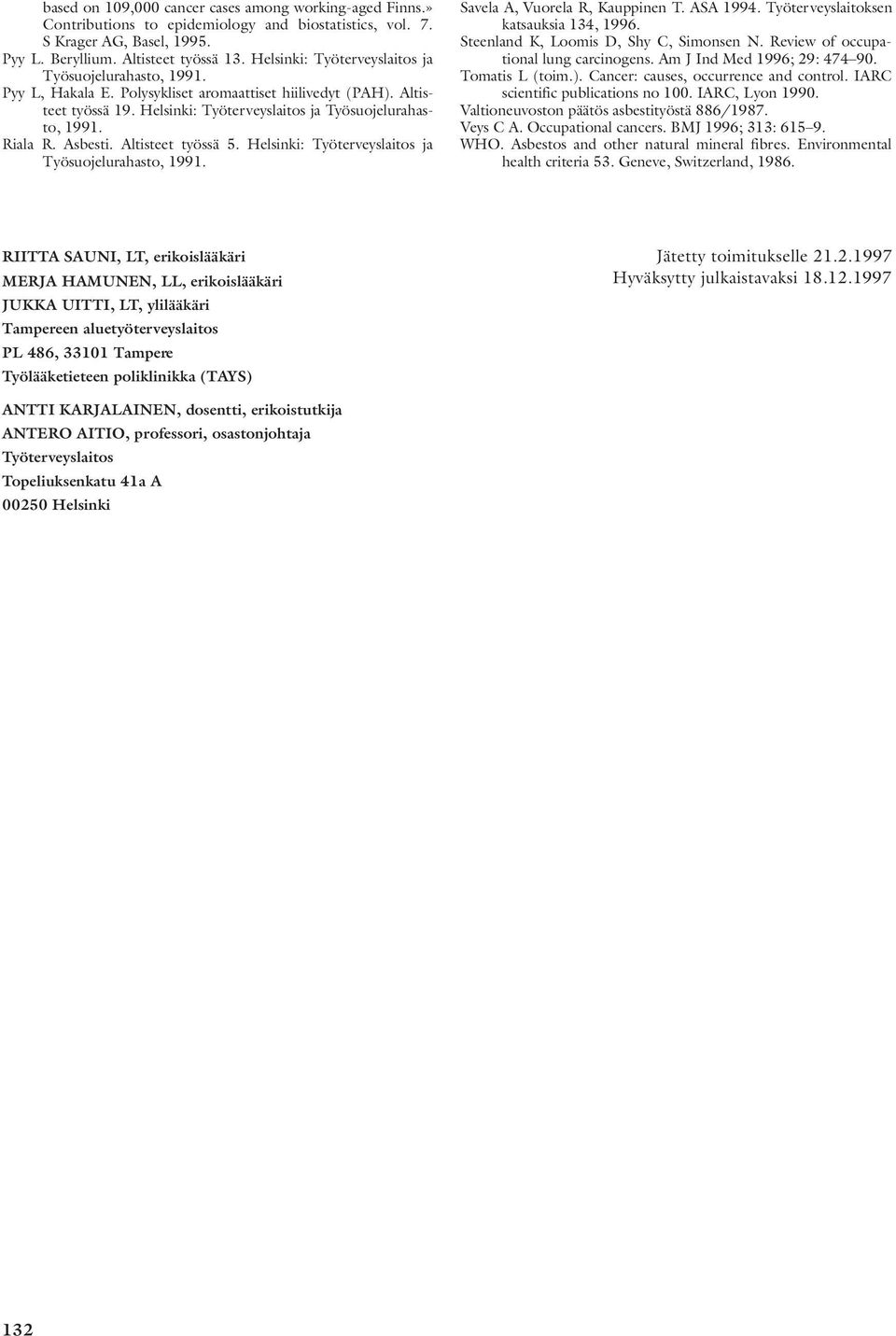 Asbesti. Altisteet työssä 5. Helsinki: Työterveyslaitos ja Työsuojelurahasto, 1991. Savela A, Vuorela R, Kauppinen T. ASA 1994. Työterveyslaitoksen katsauksia 134, 1996.