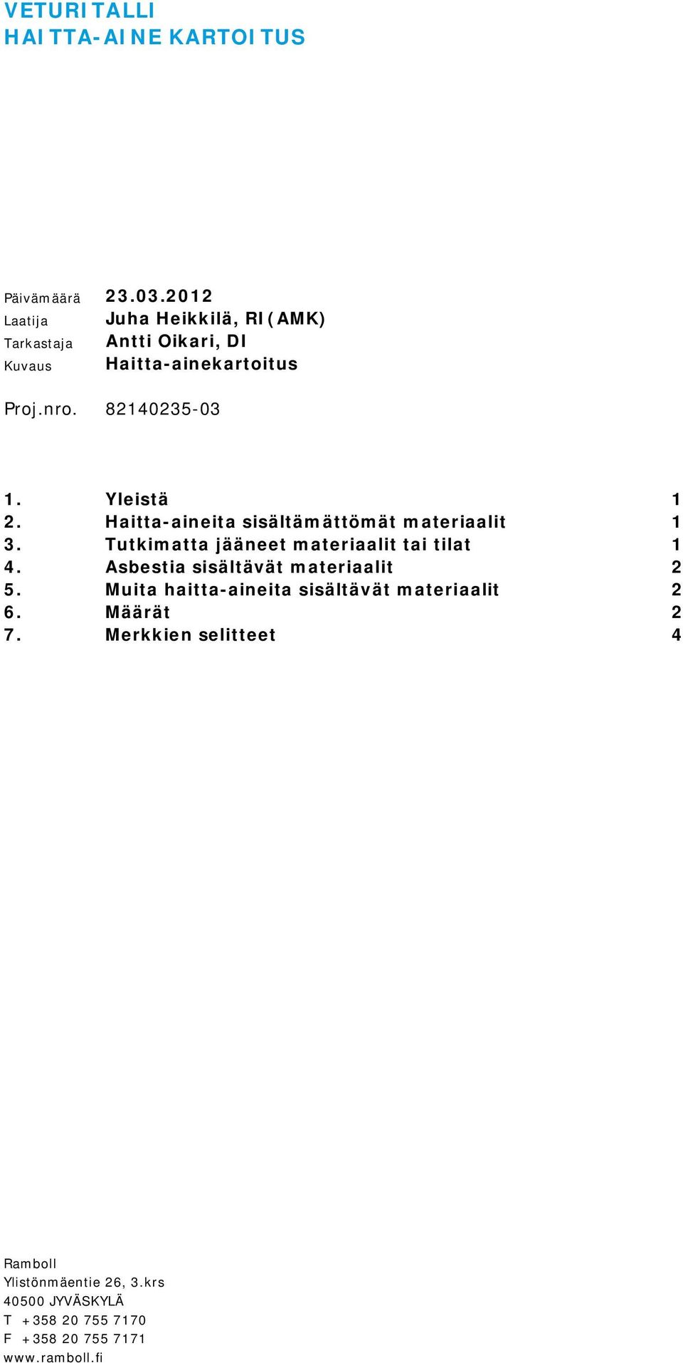 Yleistä 1 2. Haitta-aineita sisältämättömät materiaalit 1 3. Tutkimatta jääneet materiaalit tai tilat 1 4.