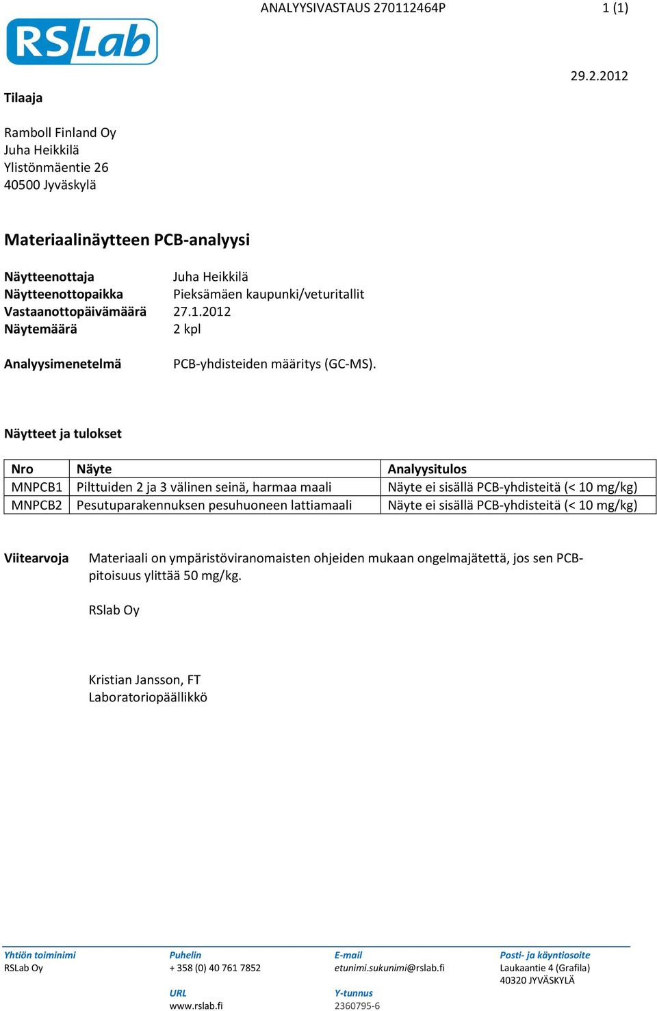 kaupunki/veturitallit Vastaanottopäivämäärä 27.1.2012 Näytemäärä 2 kpl Analyysimenetelmä PCB-yhdisteiden määritys (GC-MS).