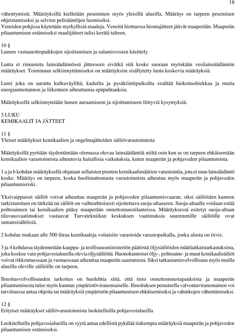 10 Lumen vastaanottopaikkojen sijoittaminen ja sulamisvesien käsittely Lunta ei rinnasteta lainsäädännössä jätteeseen eivätkä sitä koske suoraan myöskään vesilainsäädännön määräykset.