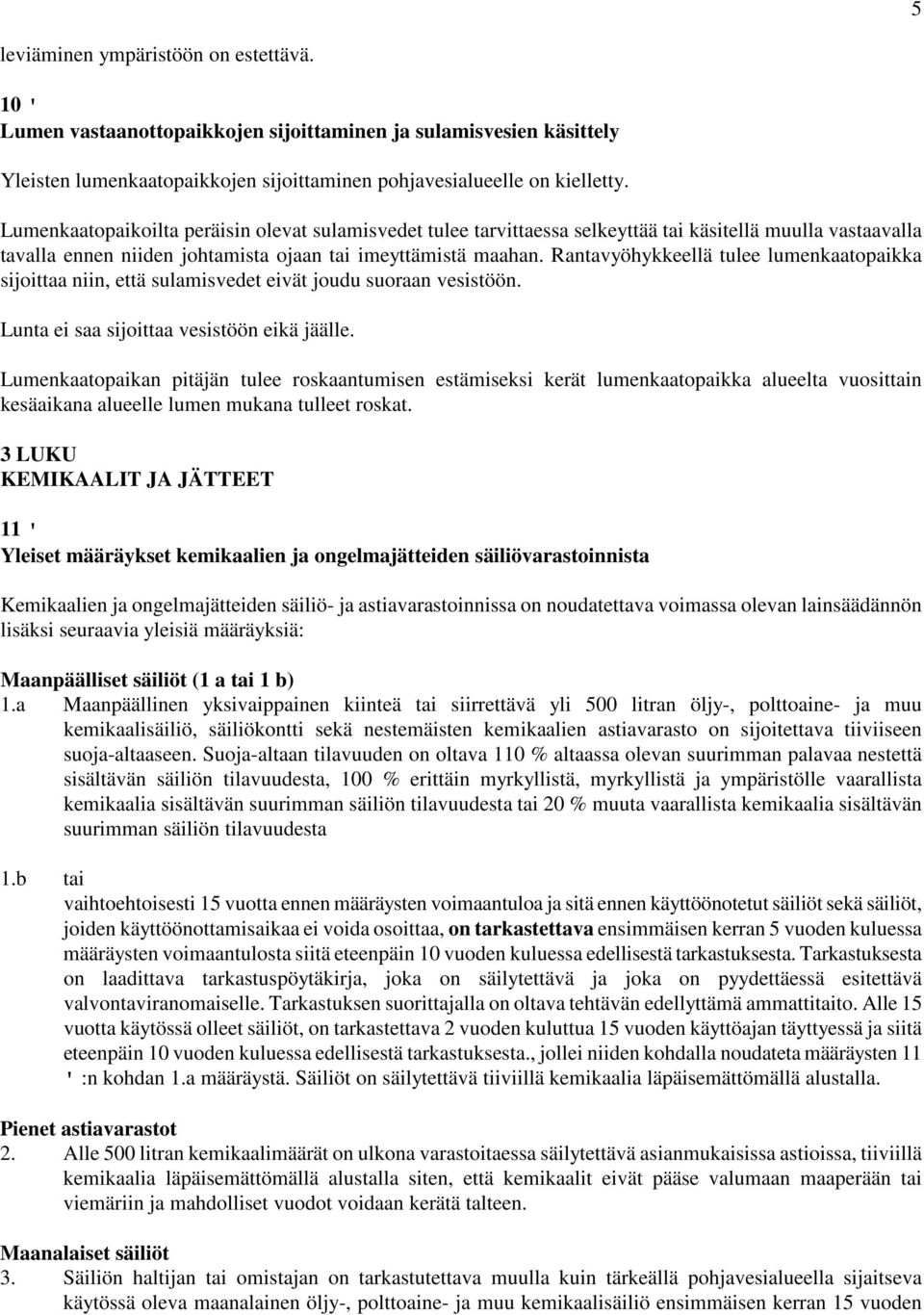 Rantavyöhykkeellä tulee lumenkaatopaikka sijoittaa niin, että sulamisvedet eivät joudu suoraan vesistöön. Lunta ei saa sijoittaa vesistöön eikä jäälle.